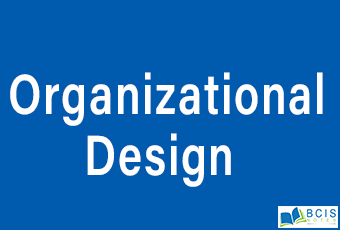 Organizational Design || Organizational Structure And Design || Bcis Notes