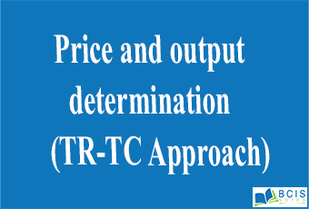 Price and output determination (TR-TC Approach)