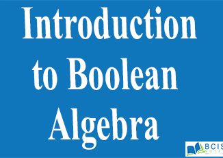 Introduction to Boolean Algebra || Boolean Algebra and Logic Gates || Bcis Notes
