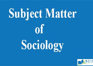 Subject Matter of Sociology || Introduction to Sociology || Bcis Notes