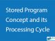 Stored Program Concept and its Processing Cycle