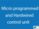 Micro programmed and Hardwired control unit